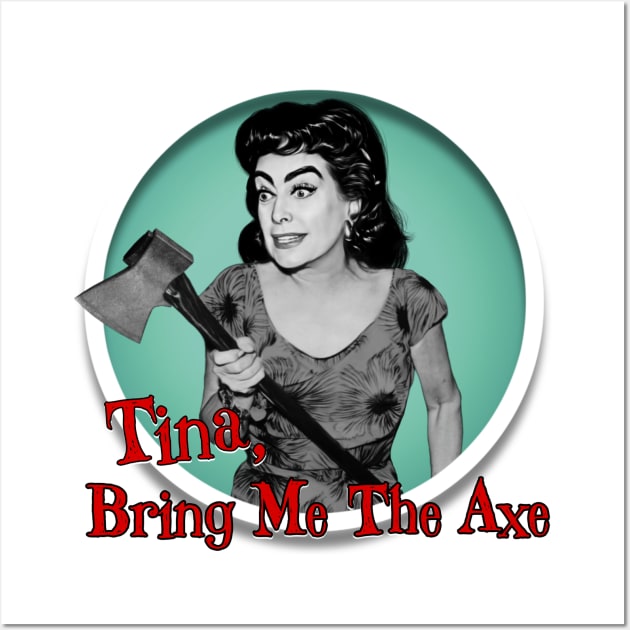 Tina, Bring Me The Axe
