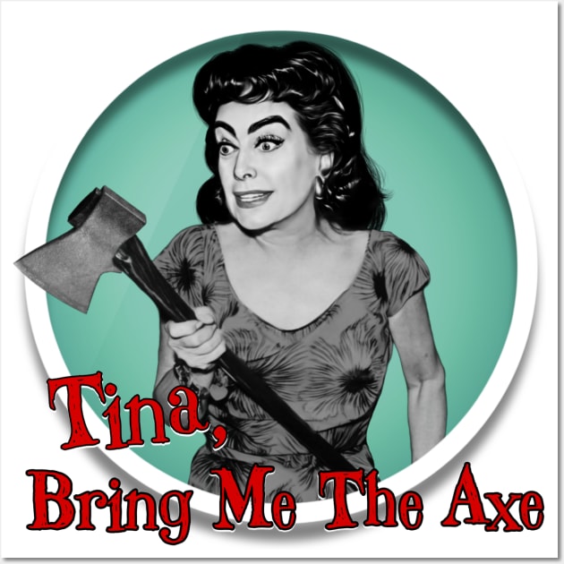 Tina, Bring Me The Axe